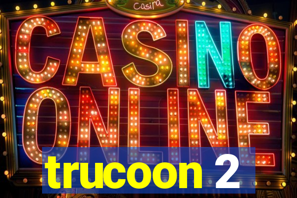 trucoon 2